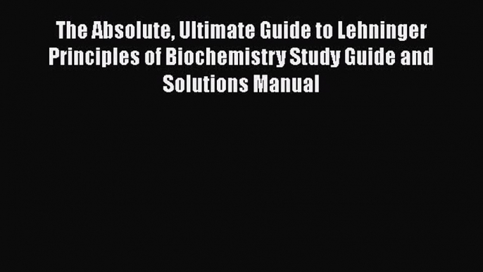 [Read Book] The Absolute Ultimate Guide to Lehninger Principles of Biochemistry Study Guide