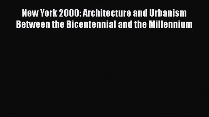 [Read book] New York 2000: Architecture and Urbanism Between the Bicentennial and the Millennium