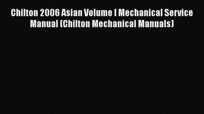 [Read Book] Chilton 2006 Asian Volume I Mechanical Service Manual (Chilton Mechanical Manuals)