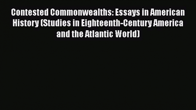 [Read book] Contested Commonwealths: Essays in American History (Studies in Eighteenth-Century