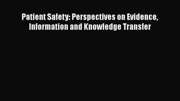 [Read Book] Patient Safety: Perspectives on Evidence Information and Knowledge Transfer Free