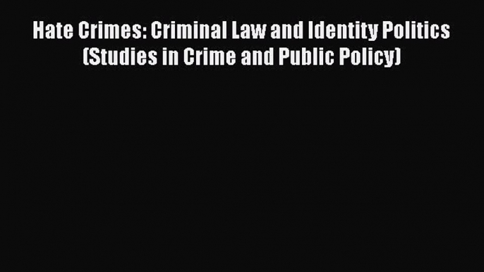 [Read book] Hate Crimes: Criminal Law and Identity Politics (Studies in Crime and Public Policy)