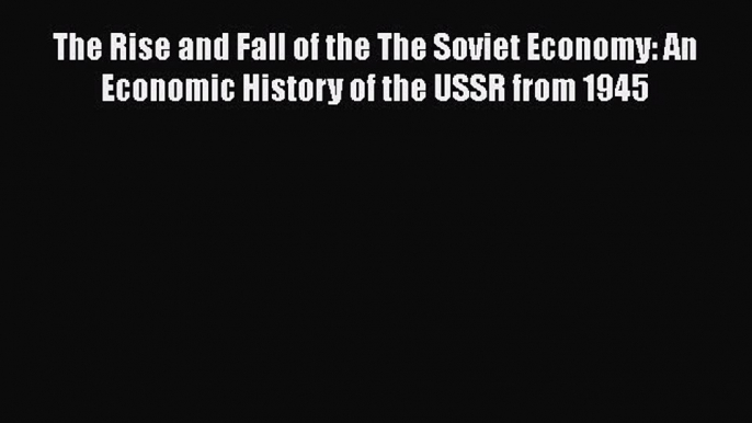 [Read book] The Rise and Fall of the The Soviet Economy: An Economic History of the USSR from