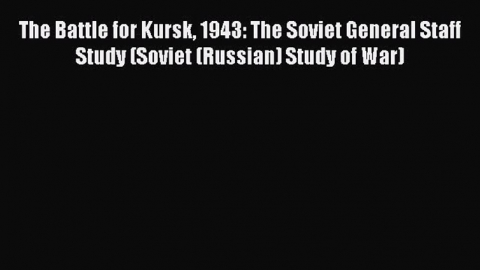 [Read book] The Battle for Kursk 1943: The Soviet General Staff Study (Soviet (Russian) Study