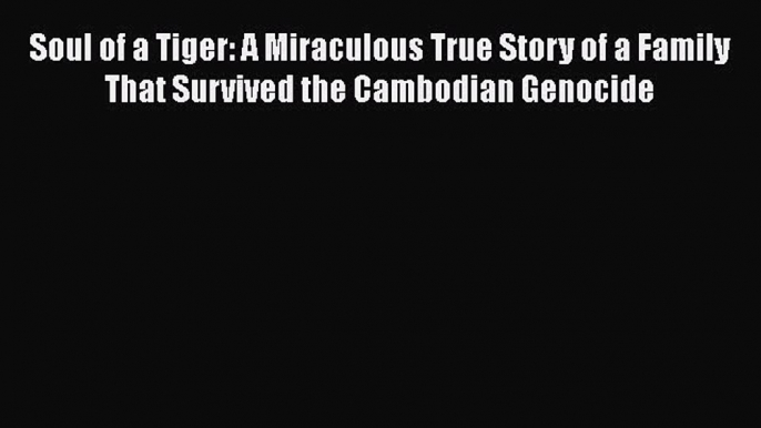 [Read book] Soul of a Tiger: A Miraculous True Story of a Family That Survived the Cambodian