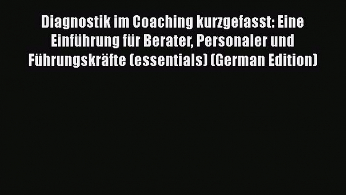 Download Diagnostik im Coaching kurzgefasst: Eine Einführung für Berater Personaler und Führungskräfte