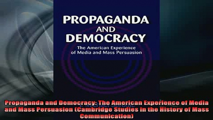 READ book  Propaganda and Democracy The American Experience of Media and Mass Persuasion Cambridge Online Free