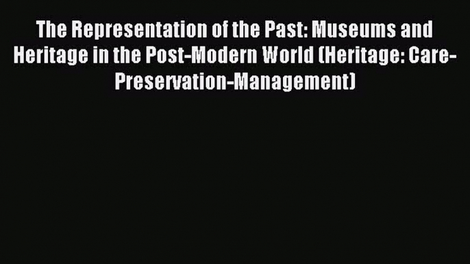 Read The Representation of the Past: Museums and Heritage in the Post-Modern World (Heritage: