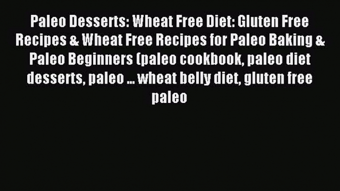 Read Paleo Desserts: Wheat Free Diet: Gluten Free Recipes & Wheat Free Recipes for Paleo Baking