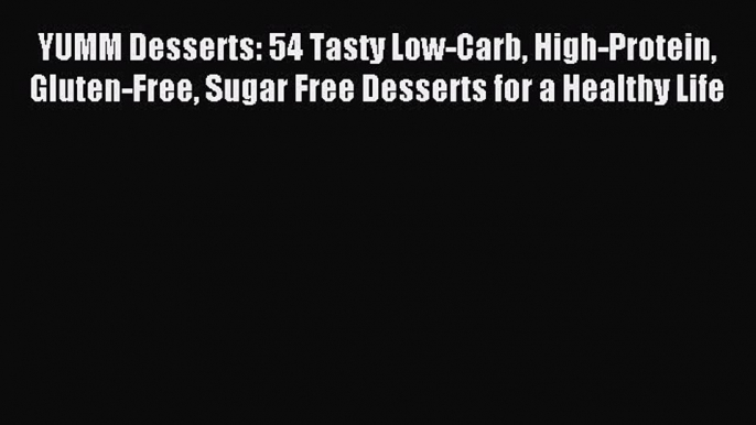 Read YUMM Desserts: 54 Tasty Low-Carb High-Protein Gluten-Free Sugar Free Desserts for a Healthy