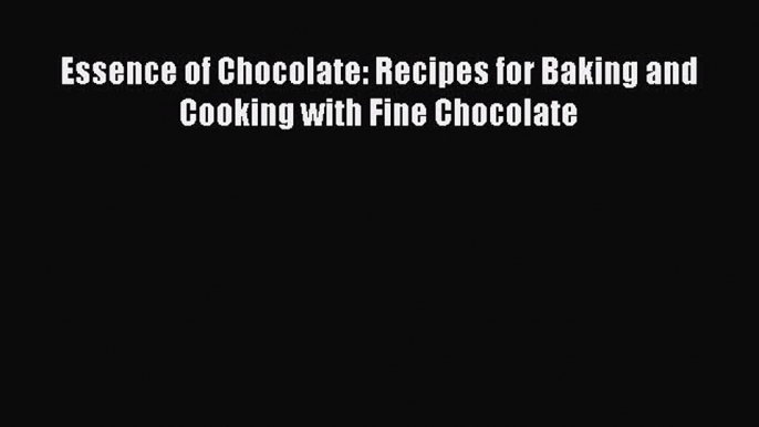 [PDF] Essence of Chocolate: Recipes for Baking and Cooking with Fine Chocolate [Download] Online