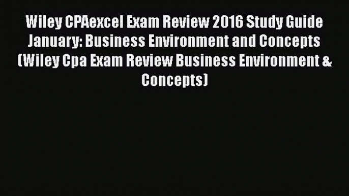 Download Wiley CPAexcel Exam Review 2016 Study Guide January: Business Environment and Concepts