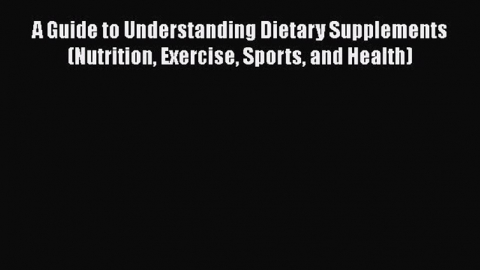 [Read book] A Guide to Understanding Dietary Supplements (Nutrition Exercise Sports and Health)