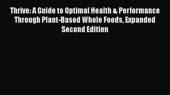 [Read book] Thrive: A Guide to Optimal Health & Performance Through Plant-Based Whole Foods