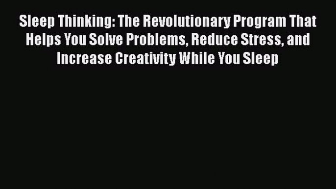 Read Sleep Thinking: The Revolutionary Program That Helps You Solve Problems Reduce Stress