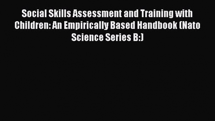 [Read book] Social Skills Assessment and Training with Children: An Empirically Based Handbook