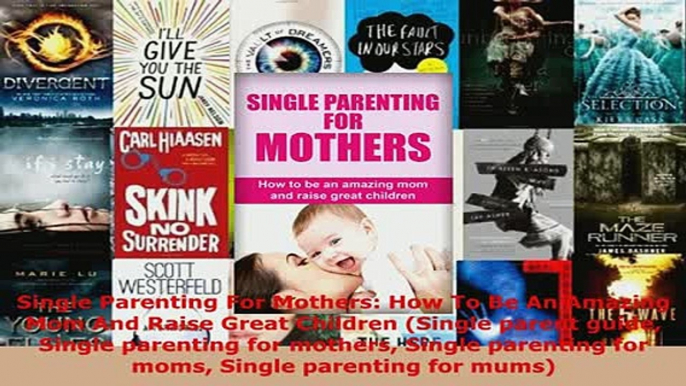 PDF  Single Parenting For Mothers How To Be An Amazing Mom And Raise Great Children Single Download Online