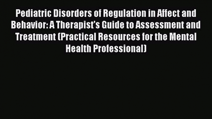 Read Pediatric Disorders of Regulation in Affect and Behavior: A Therapist's Guide to Assessment