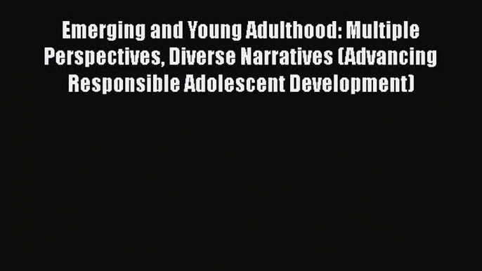 [Read book] Emerging and Young Adulthood: Multiple Perspectives Diverse Narratives (Advancing