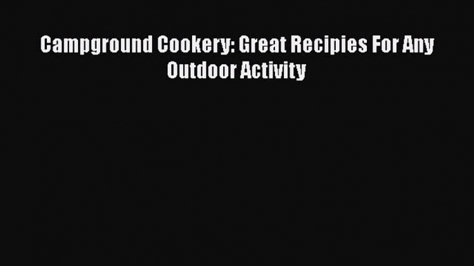 Download Campground Cookery: Great Recipies For Any Outdoor Activity  Read Online