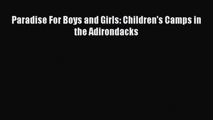 PDF Paradise For Boys and Girls: Children's Camps in the Adirondacks  EBook