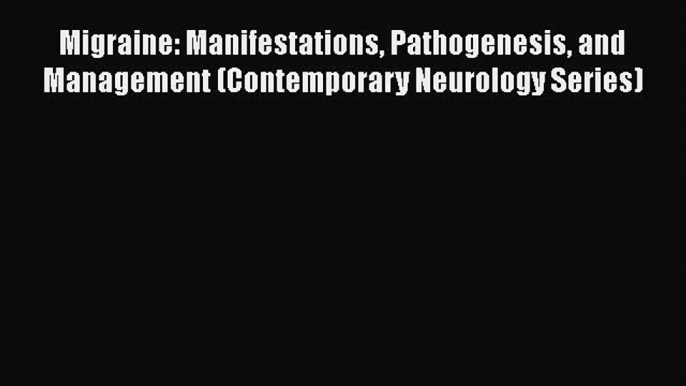 [Read book] Migraine: Manifestations Pathogenesis and Management (Contemporary Neurology Series)