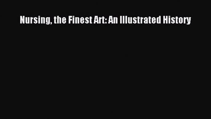 Download Nursing the Finest Art: An Illustrated History Free Books