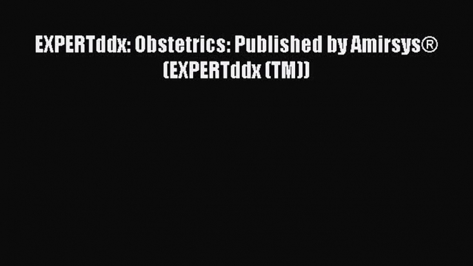 [Read Book] EXPERTddx: Obstetrics: Published by Amirsys® (EXPERTddx (TM))  EBook