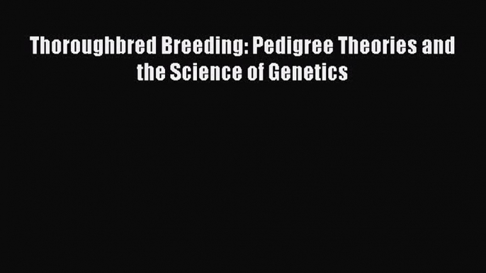 Download Thoroughbred Breeding: Pedigree Theories and the Science of Genetics Ebook Free