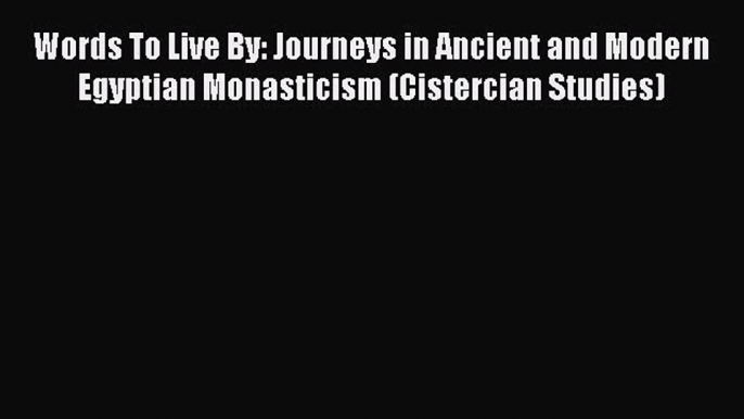 Ebook Words To Live By: Journeys in Ancient and Modern Egyptian Monasticism (Cistercian Studies)