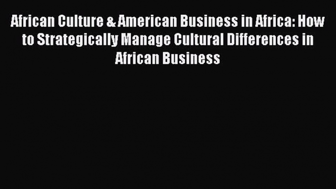 Ebook African Culture & American Business in Africa: How to Strategically Manage Cultural Differences