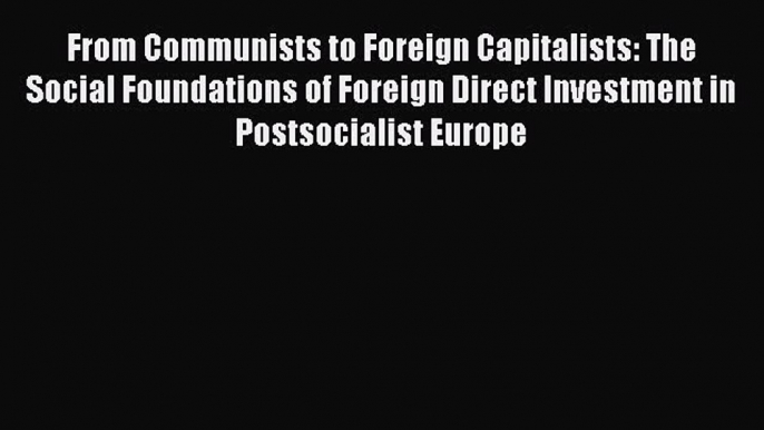 Book From Communists to Foreign Capitalists: The Social Foundations of Foreign Direct Investment