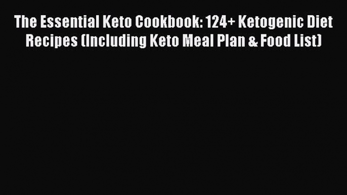 Read The Essential Keto Cookbook: 124+ Ketogenic Diet Recipes (Including Keto Meal Plan & Food