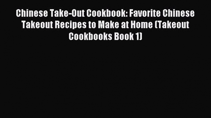 Read Chinese Take-Out Cookbook: Favorite Chinese Takeout Recipes to Make at Home (Takeout Cookbooks