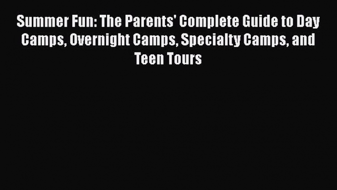 PDF Summer Fun: The Parents' Complete Guide to Day Camps Overnight Camps Specialty Camps and