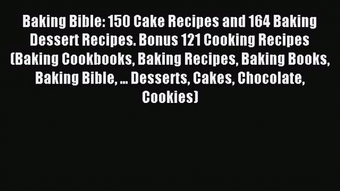 Read Baking Bible: 150 Cake Recipes and 164 Baking Dessert Recipes. Bonus 121 Cooking Recipes