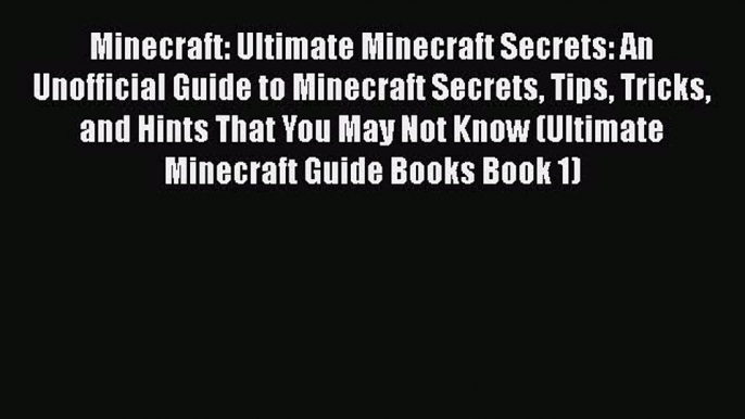 Read Minecraft: Ultimate Minecraft Secrets: An Unofficial Guide to Minecraft Secrets Tips Tricks