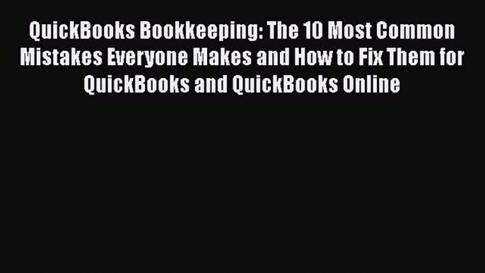 Read QuickBooks Bookkeeping: The 10 Most Common Mistakes Everyone Makes and How to Fix Them