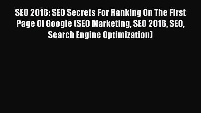 Read SEO 2016: SEO Secrets For Ranking On The First Page Of Google (SEO Marketing SEO 2016