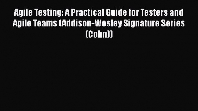 Read Agile Testing: A Practical Guide for Testers and Agile Teams (Addison-Wesley Signature