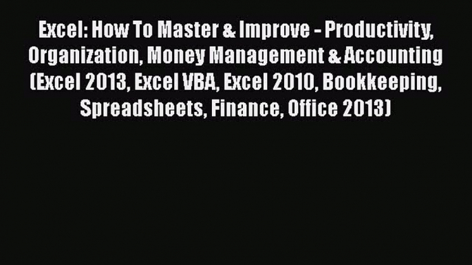 Read Excel: How To Master & Improve - Productivity Organization Money Management & Accounting