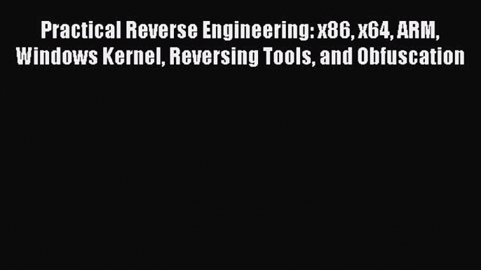 Read Practical Reverse Engineering: x86 x64 ARM Windows Kernel Reversing Tools and Obfuscation