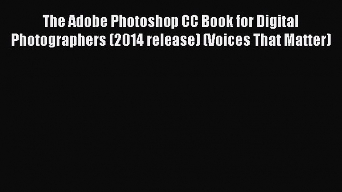 Read The Adobe Photoshop CC Book for Digital Photographers (2014 release) (Voices That Matter)