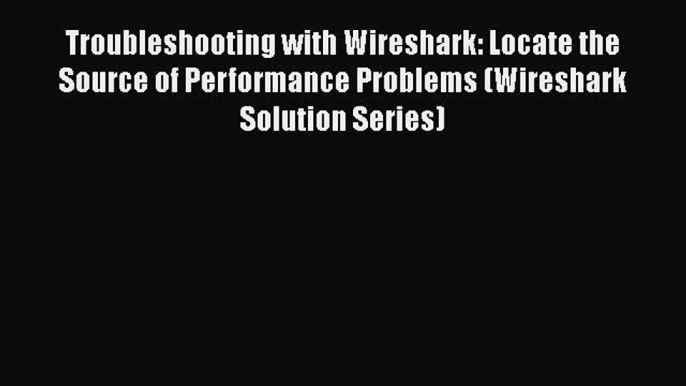 Download Troubleshooting with Wireshark: Locate the Source of Performance Problems (Wireshark