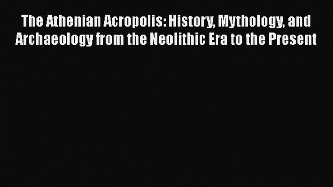 [Read book] The Athenian Acropolis: History Mythology and Archaeology from the Neolithic Era