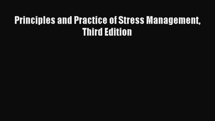 Read Principles and Practice of Stress Management Third Edition Ebook Free