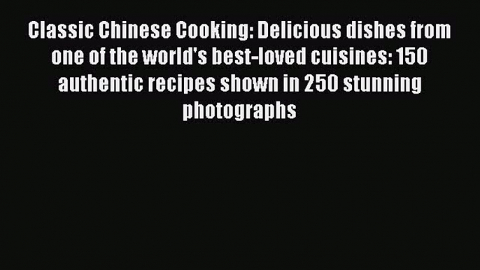 [Read Book] Classic Chinese Cooking: Delicious dishes from one of the world's best-loved cuisines: