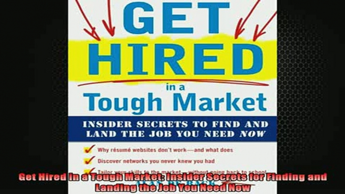 READ book  Get Hired in a Tough Market Insider Secrets for Finding and Landing the Job You Need Now Online Free