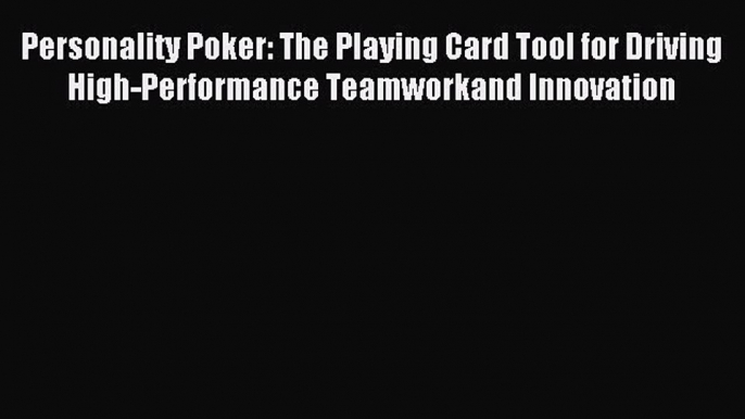 Download Personality Poker: The Playing Card Tool for Driving High-Performance Teamworkand