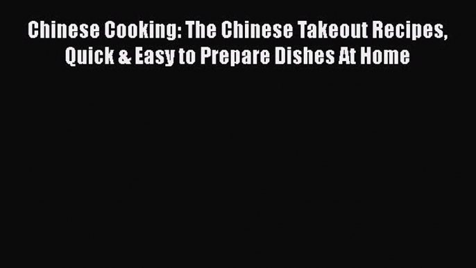 [Read Book] Chinese Cooking: The Chinese Takeout Recipes Quick & Easy to Prepare Dishes At